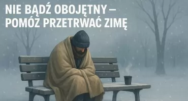 Nie bądź obojętny – pomóż przetrwać zimę osobom bezdomnym